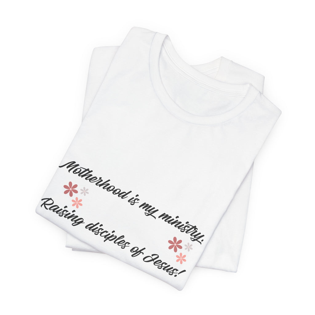 Motherhood Ministry T‑Shirt — "Motherhood is my ministry, Raising disciples of Jesus!" Christian Mom Tee